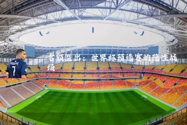 名额溢出:世界杯预选赛的隐性战场