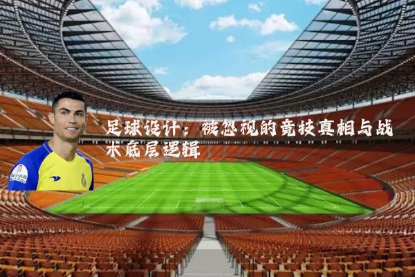 足球设计：被忽视的竞技真相与战术底层逻辑