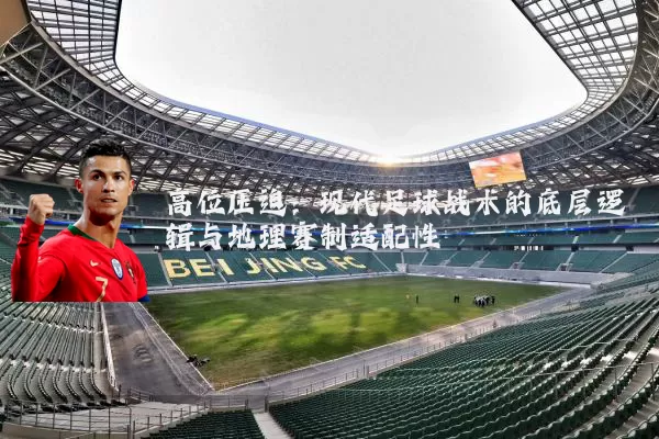 高位压迫:现代足球战术的底层逻辑与地理赛制适配性