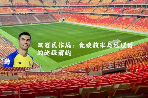 双赛区作战：竞技效率与地理博弈的终极解构