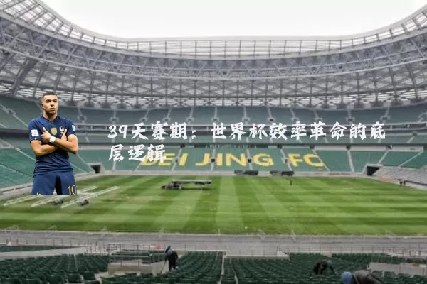 39天赛期：世界杯效率革命的底层逻辑